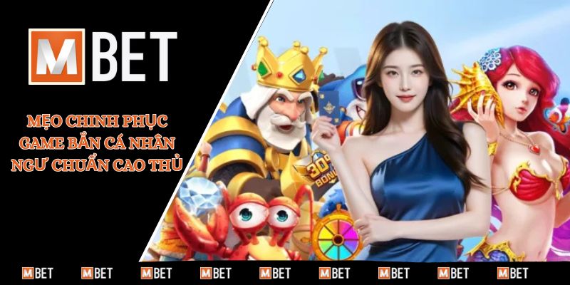 Mẹo chinh phục game bắn cá nhân ngư chuẩn cao thủ