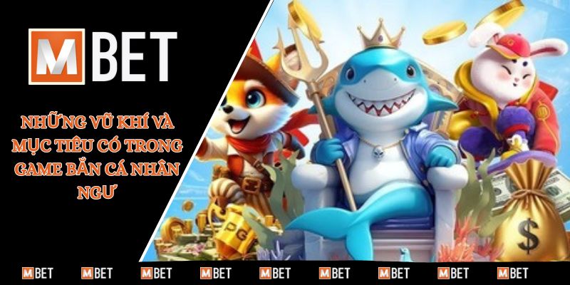 Những vũ khí và mục tiêu có trong game bắn cá nhân ngư