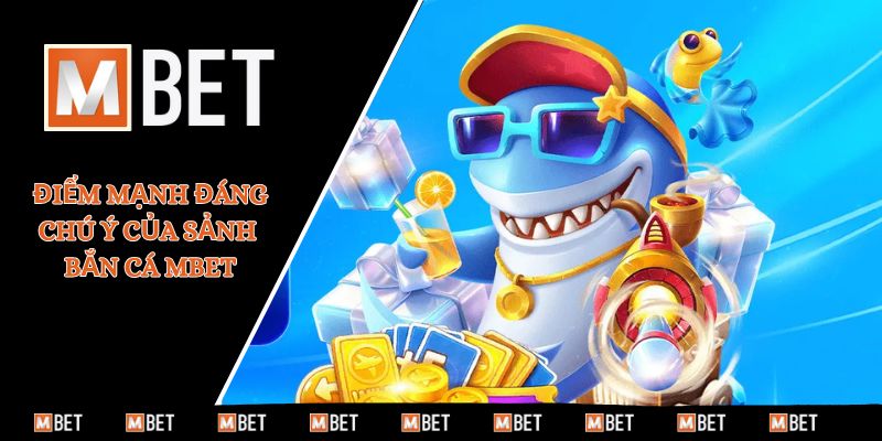 Điểm mạnh đáng chú ý của sảnh bắn cá MBET