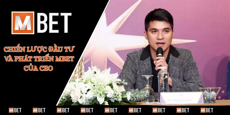 Chiến lược đầu tư và phát triển MBET của CEO