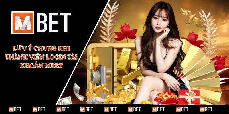 Lưu ý chung khi thành viên login tài khoản MBET
