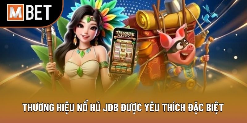 Thương hiệu nổ hũ JDB được yêu thích đặc biệt