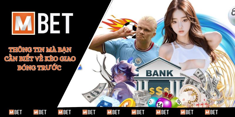 Thông tin mà bạn cần biết về kèo giao bóng trước