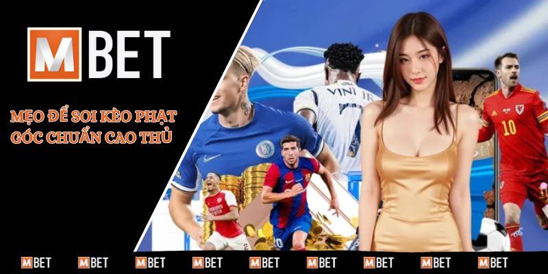 Mẹo để soi kèo phạt góc chuẩn cao thủ