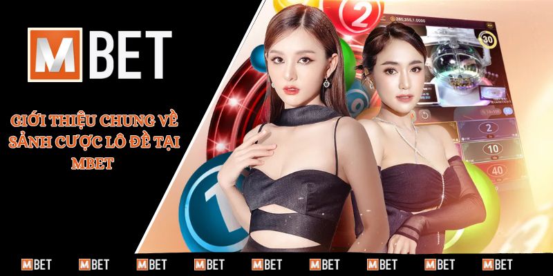Giới thiệu chung về sảnh cược lô đề tại MBET