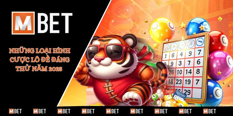Những loại hình cược lô đề đáng thử năm 2025
