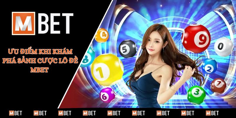 Ưu điểm khi khám phá sảnh cược lô đề MBET