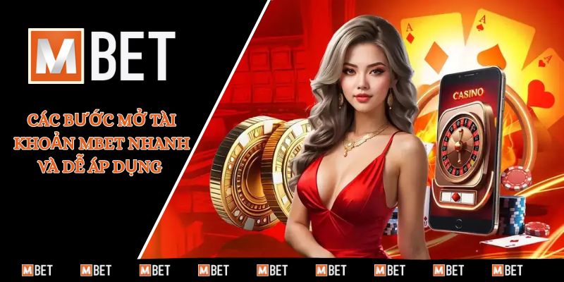 Các bước mở tài khoản MBET nhanh và dễ áp dụng