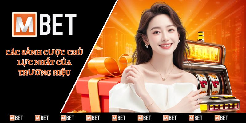 Các sảnh cược chủ lực nhất của thương hiệu