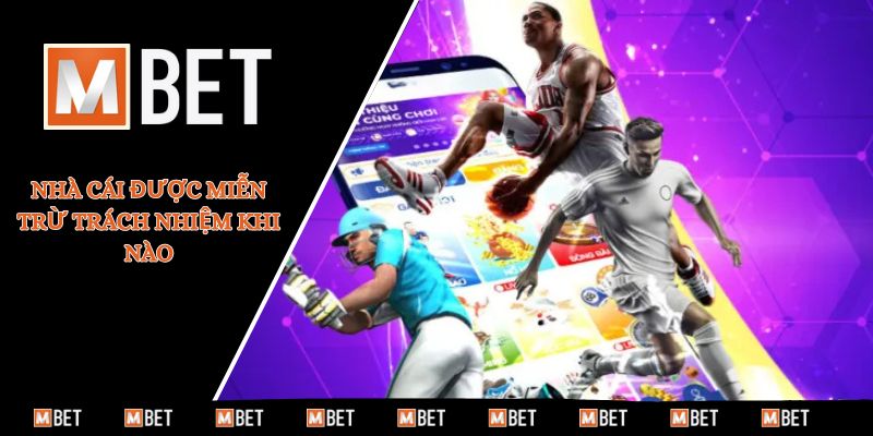 Nhà cái được miễn trừ trách nhiệm khi nào