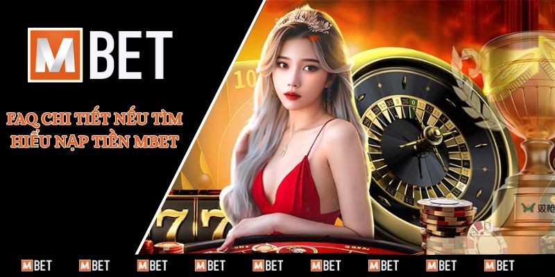 FAQ chi tiết nếu tìm hiểu nạp tiền MBET