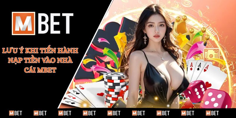 Lưu ý khi tiến hành nạp tiền vào nhà cái MBET