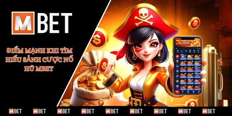 Điểm mạnh khi tìm hiểu sảnh cược nổ hũ MBET