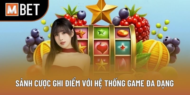 Sảnh cược ghi điểm với hệ thống game đa dạng