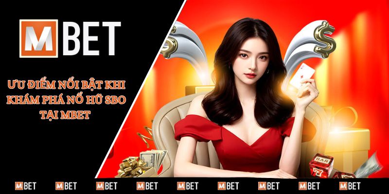 Ưu điểm nổi bật khi khám phá nổ hũ SBO tại MBET