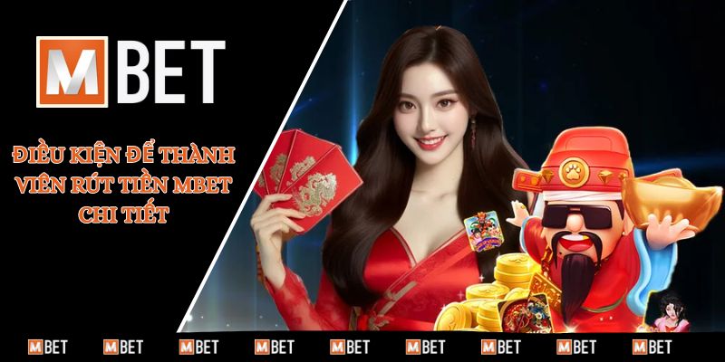 Điều kiện để thành viên rút tiền MBET chi tiết