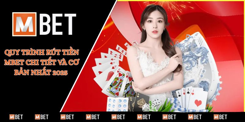 Quy trình rút tiền MBET chi tiết và cơ bản nhất 2025