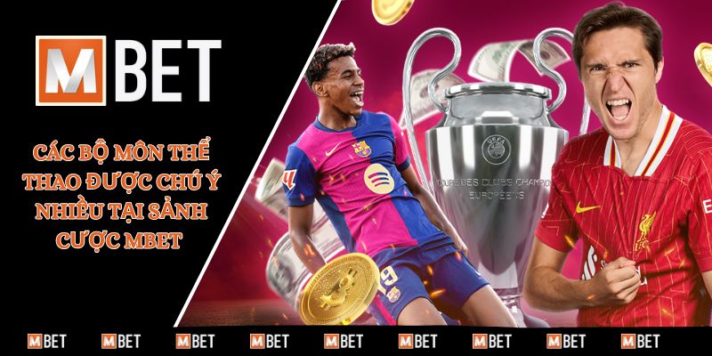 Các bộ môn thể thao được chú ý nhiều tại sảnh cược MBET